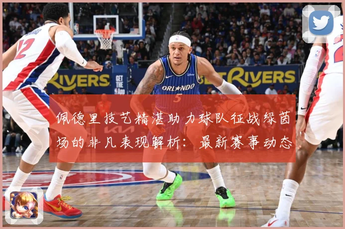 佩德里技艺精湛助力球队征战绿茵场的非凡表现解析：最新赛事动态与深度分析